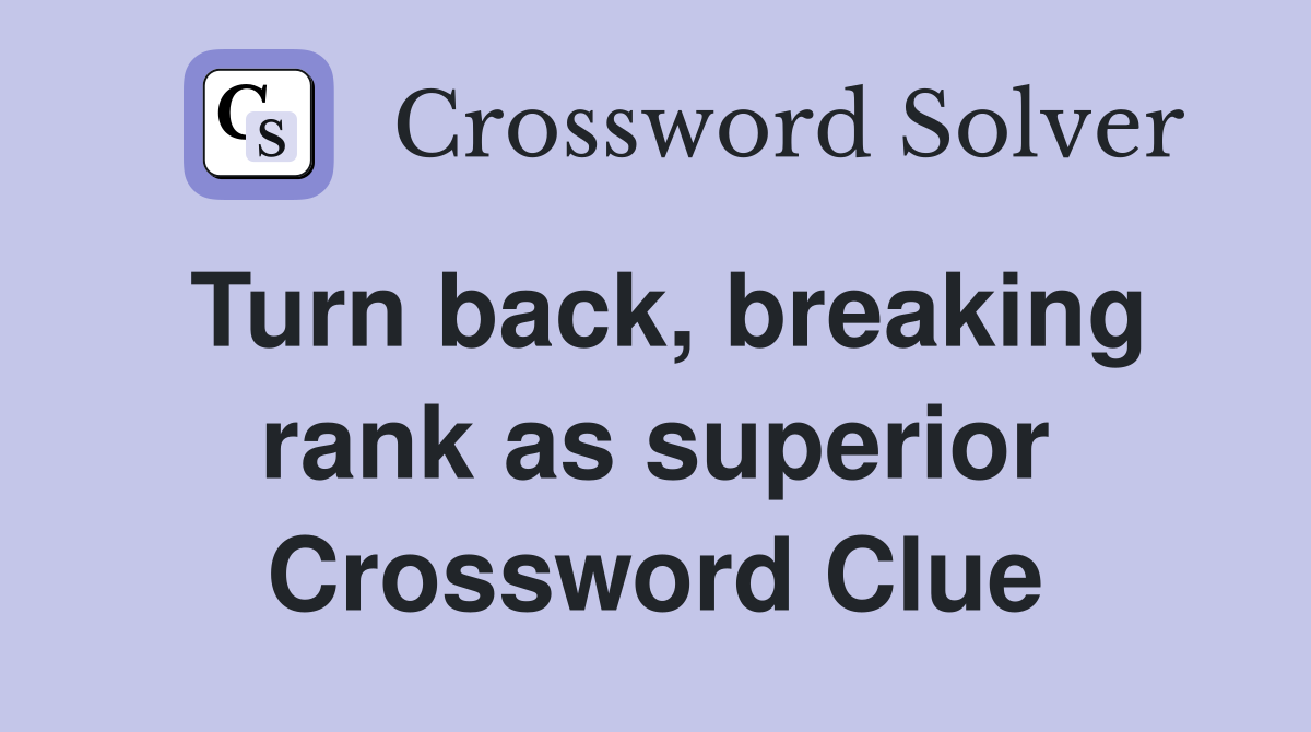 Turn back, breaking rank as superior Crossword Clue