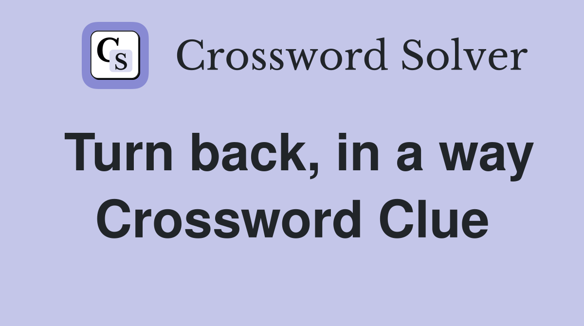 Turn back, in a way Crossword Clue