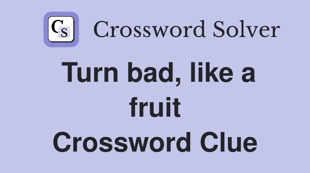 Turn bad, like a fruit Crossword Clue