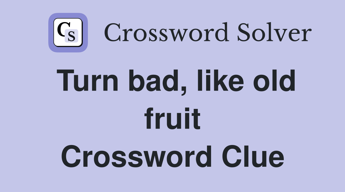 Turn bad, like old fruit Crossword Clue