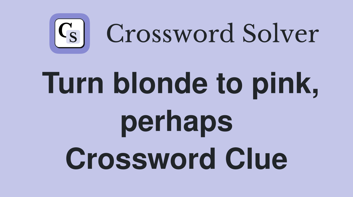 Turn blonde to pink, perhaps Crossword Clue