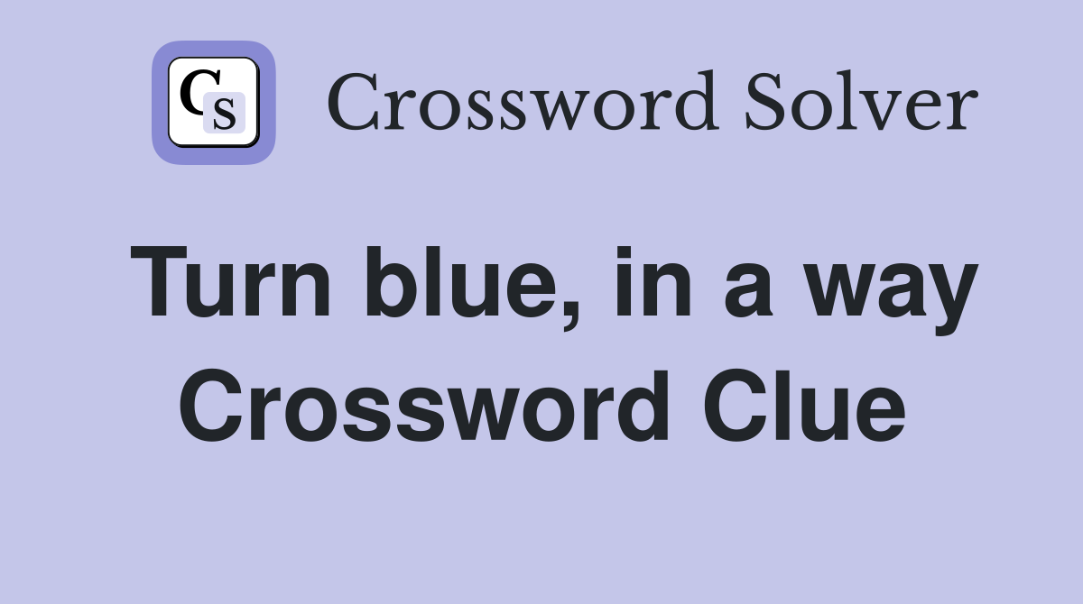 Turn blue, in a way Crossword Clue