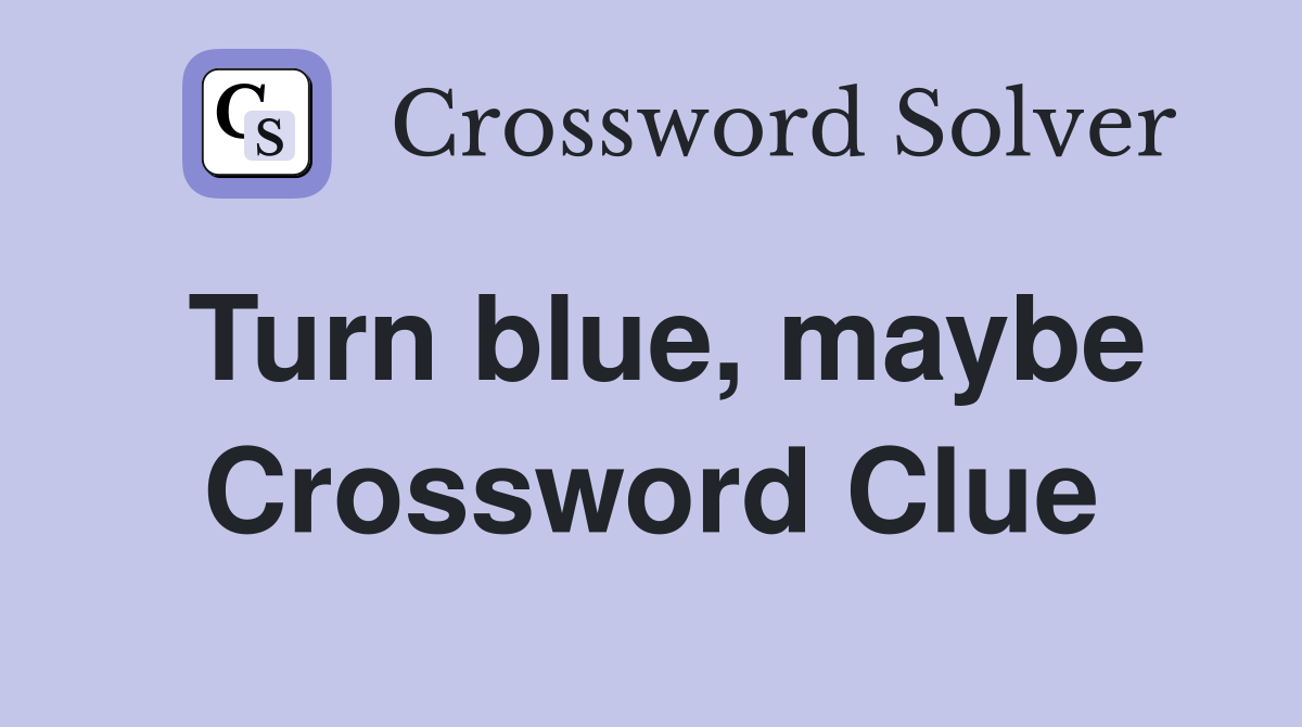 Turn blue, maybe Crossword Clue