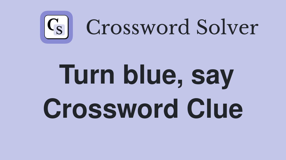 Turn blue, say Crossword Clue