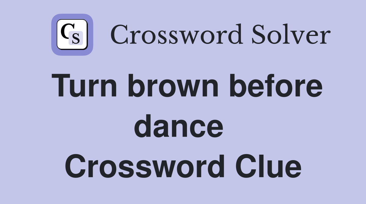 Turn brown before dance  Crossword Clue