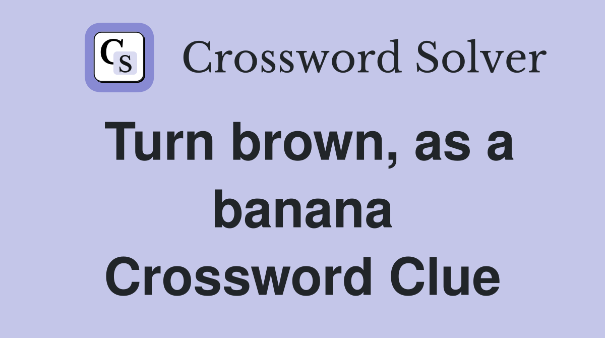 Turn brown, as a banana Crossword Clue