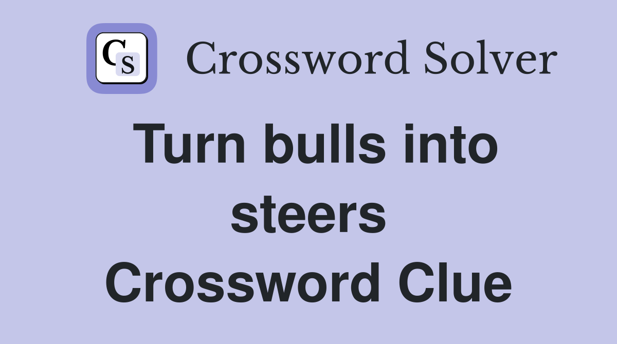 Turn bulls into steers Crossword Clue