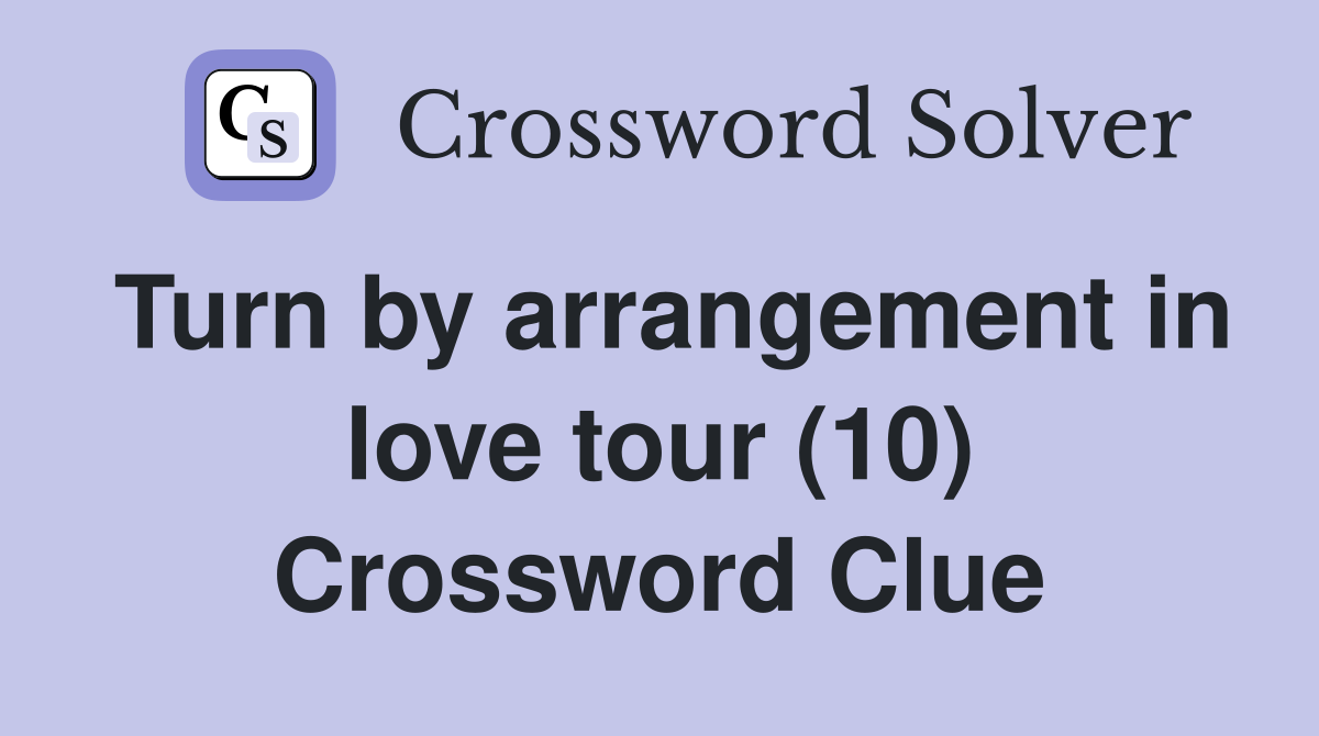 Turn by arrangement in love tour (10) Crossword Clue
