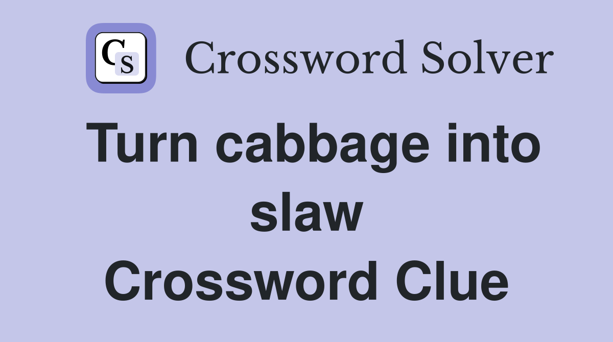 Turn cabbage into slaw Crossword Clue