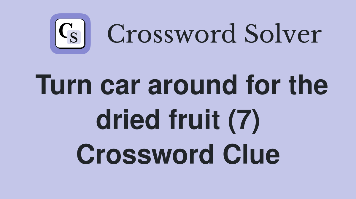 Turn car around for the dried fruit (7) Crossword Clue