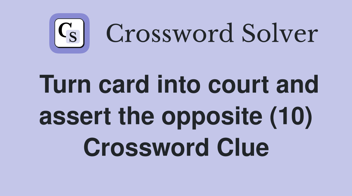 Turn card into court and assert the opposite (10) Crossword Clue