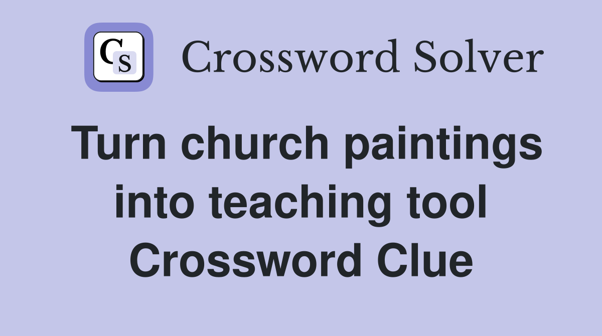Turn church paintings into teaching tool Crossword Clue