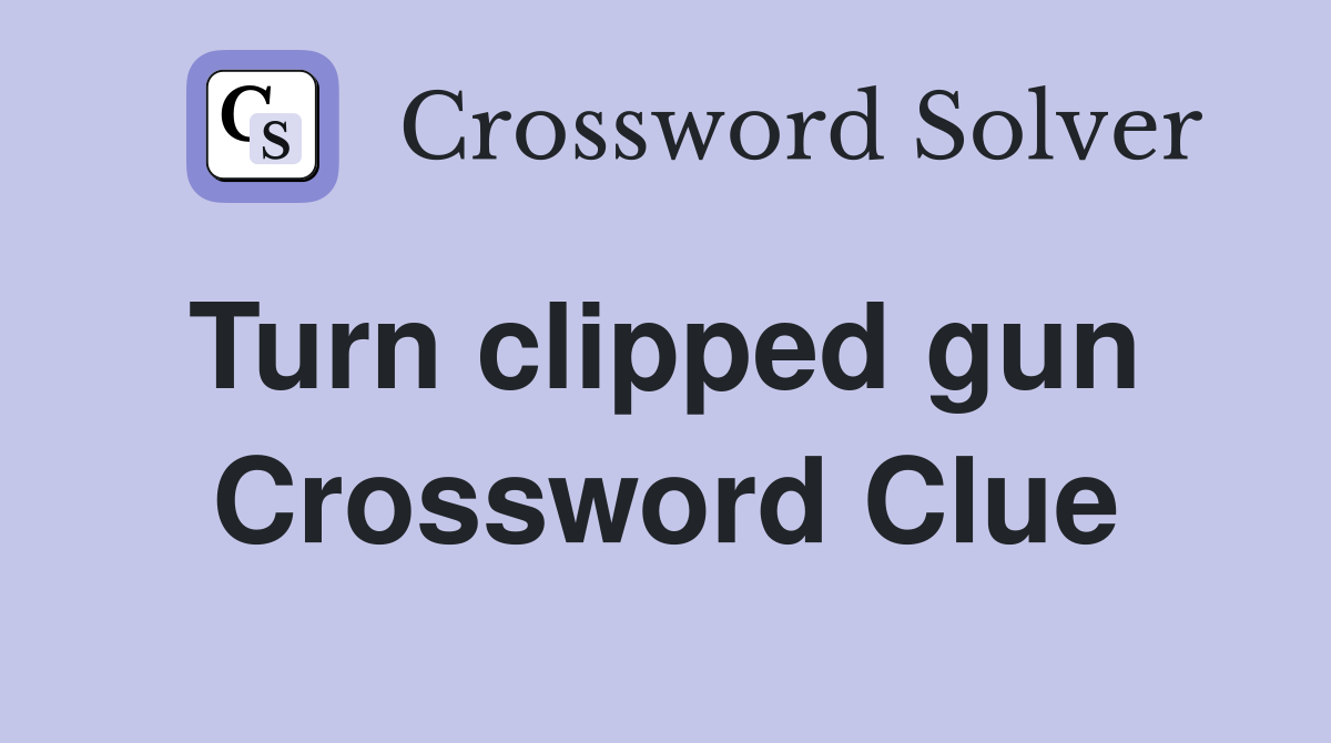 Turn clipped gun  Crossword Clue