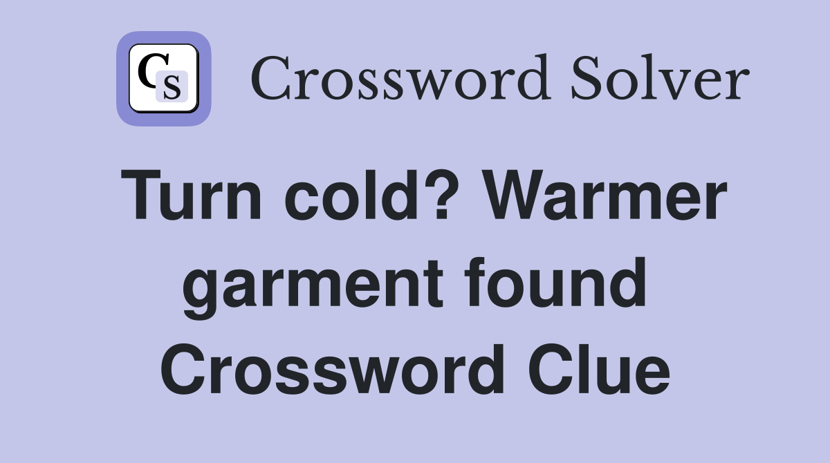 Turn cold? Warmer garment found Crossword Clue