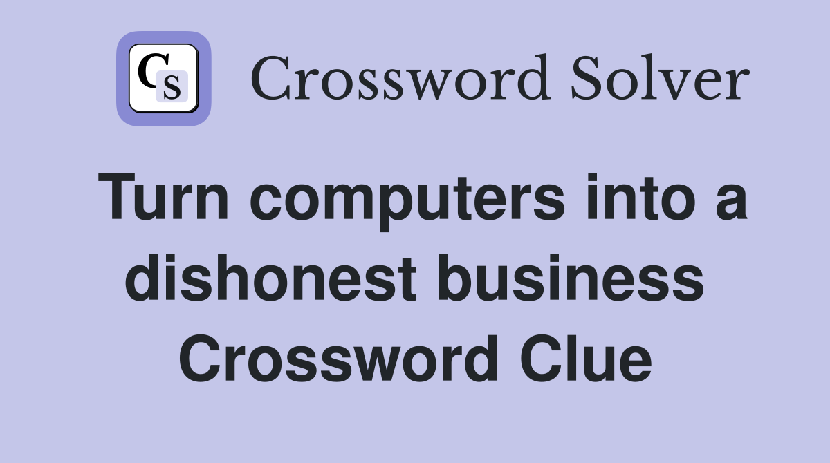 Turn computers into a dishonest business Crossword Clue