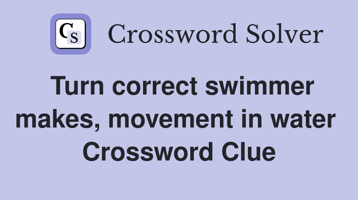 Turn correct swimmer makes, movement in water  Crossword Clue