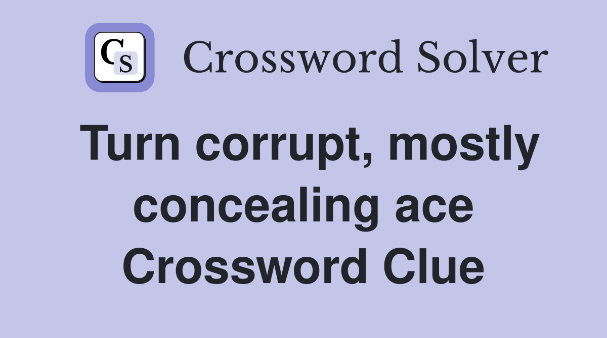 Turn corrupt, mostly concealing ace Crossword Clue