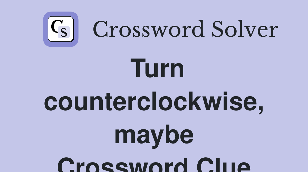 Turn counterclockwise, maybe Crossword Clue