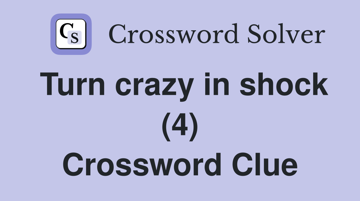 Turn crazy in shock (4) Crossword Clue