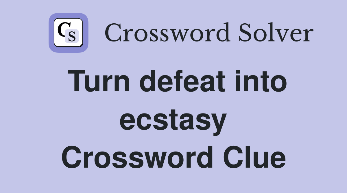 Turn defeat into ecstasy Crossword Clue
