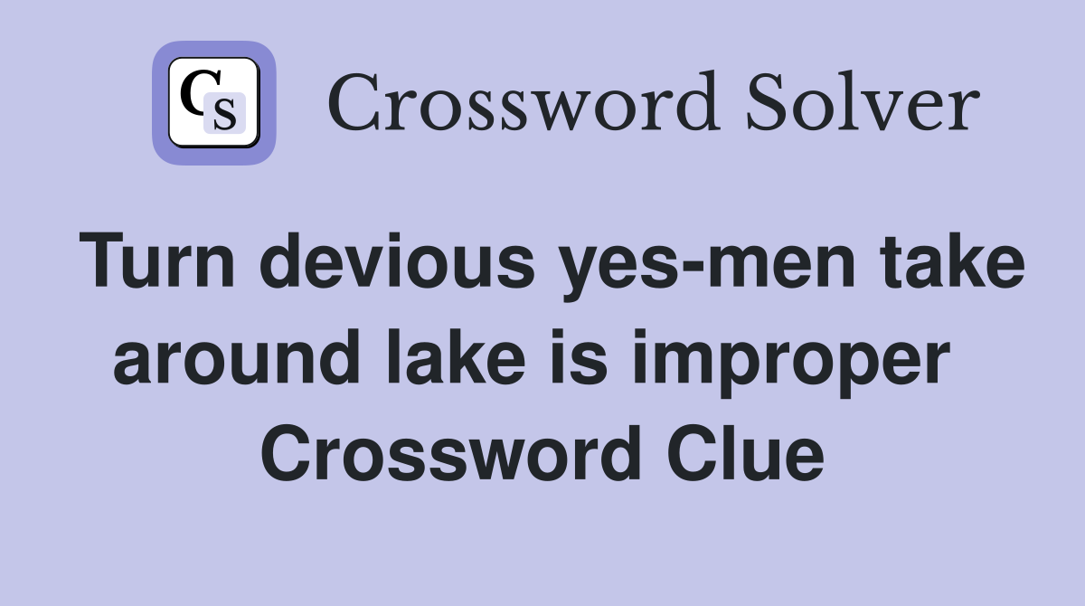 Turn devious yes-men take around lake is improper  Crossword Clue