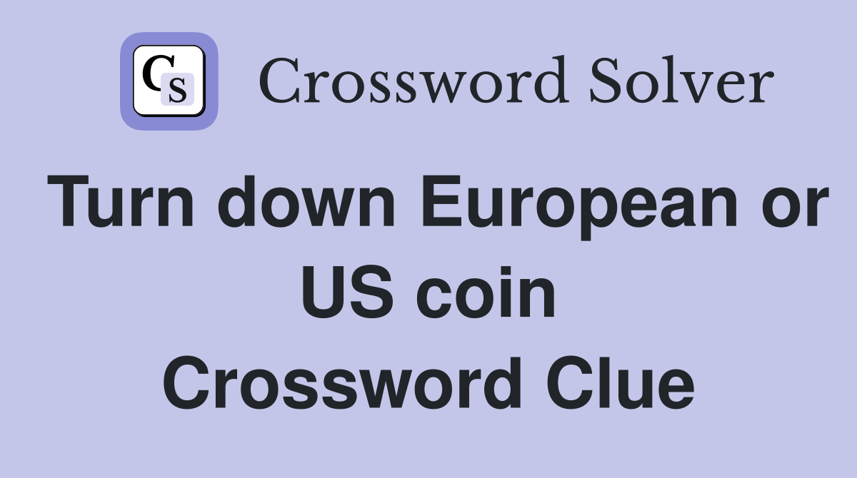 Turn down European or US coin Crossword Clue