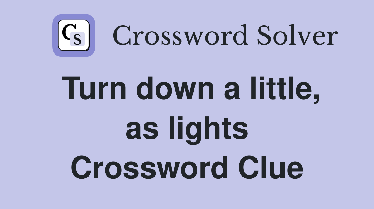 Turn down a little, as lights Crossword Clue