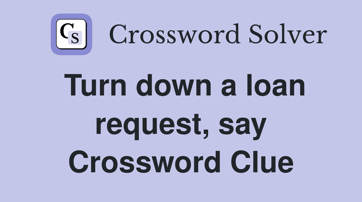 Turn down a loan request, say Crossword Clue