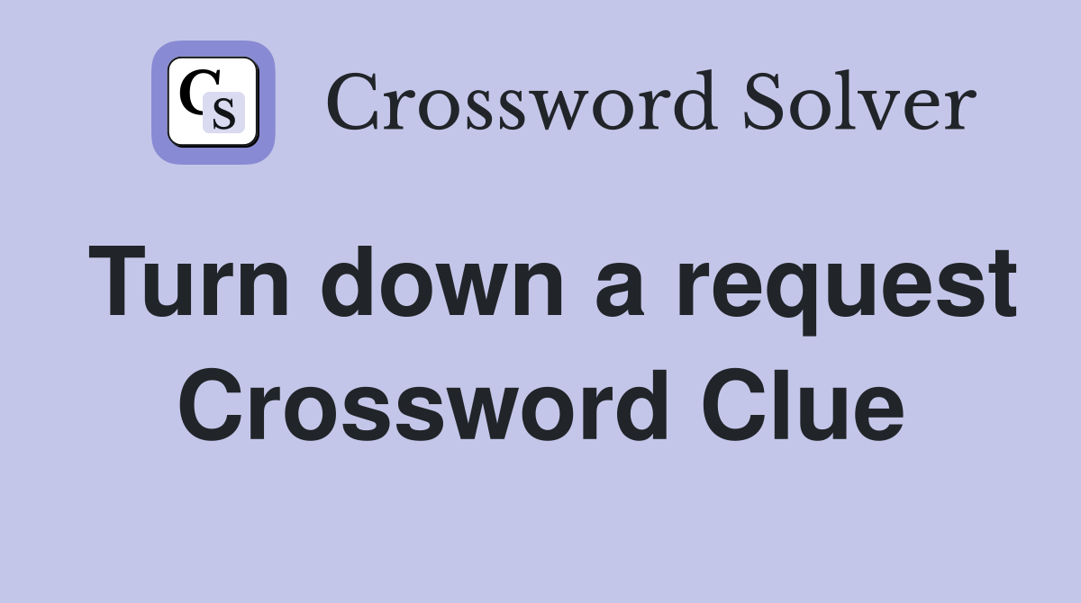 Turn down a request Crossword Clue
