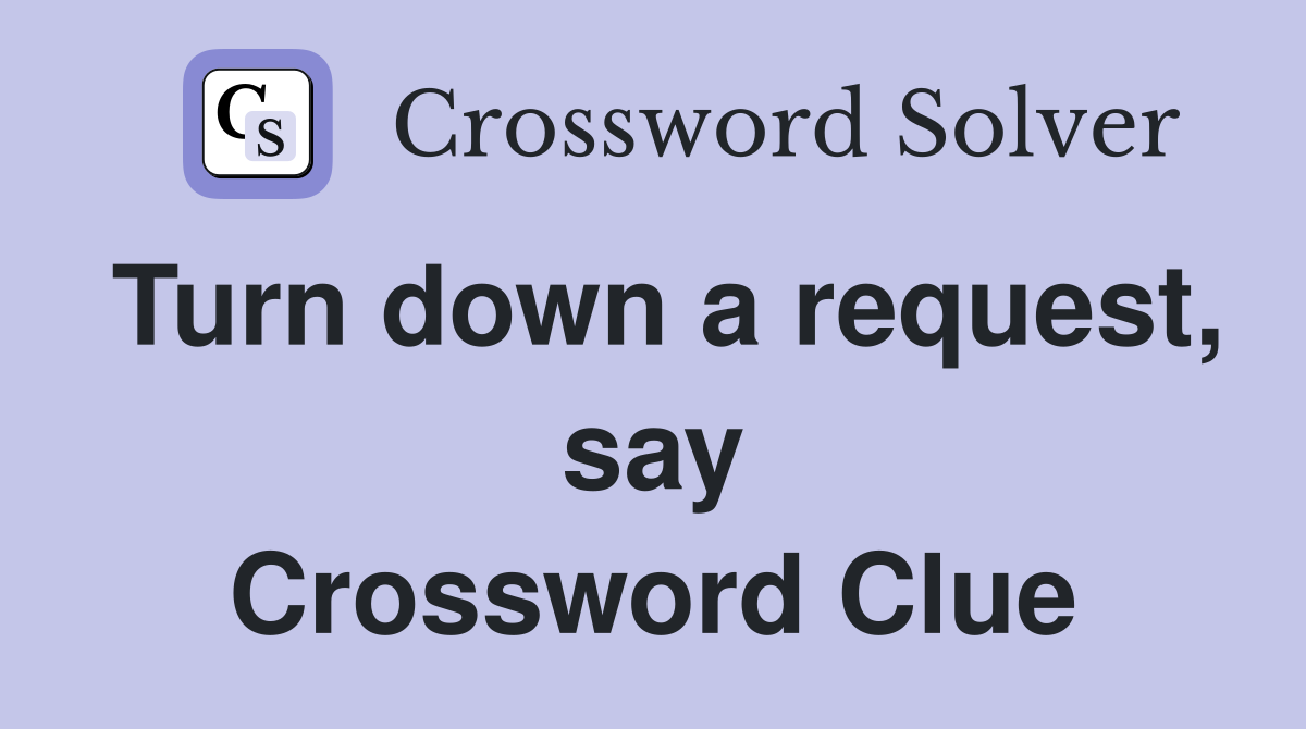 Turn down a request, say Crossword Clue