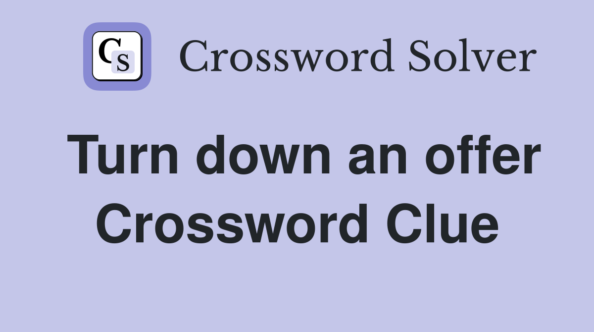 Turn down an offer Crossword Clue