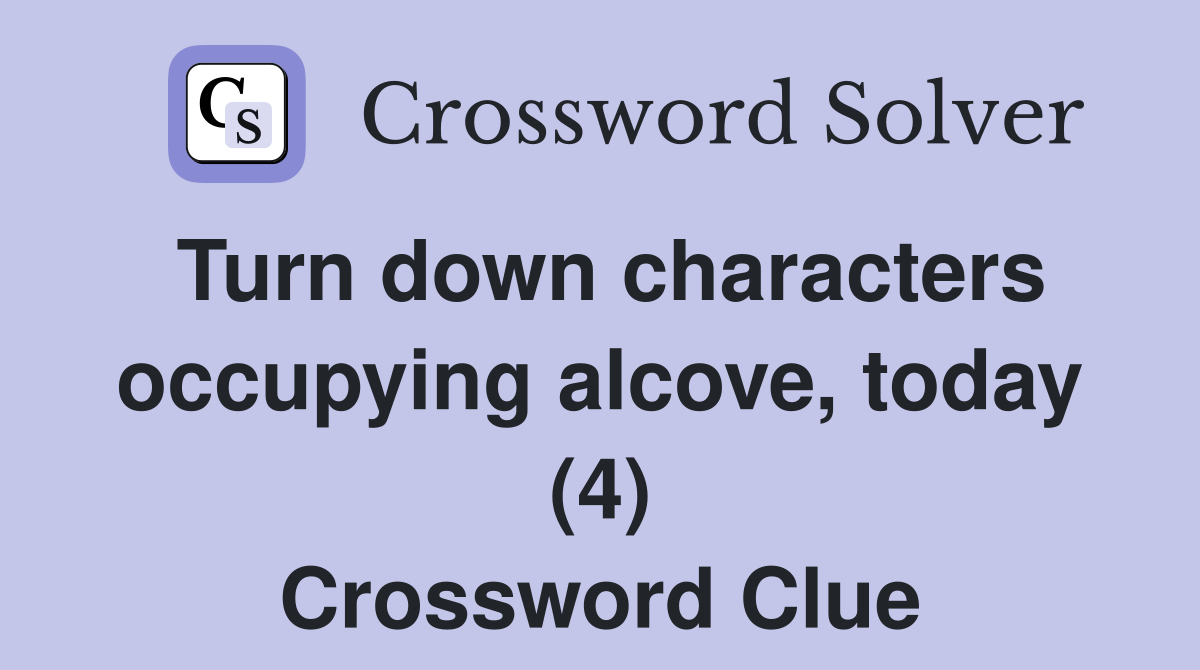 Turn down characters occupying alcove, today (4) Crossword Clue