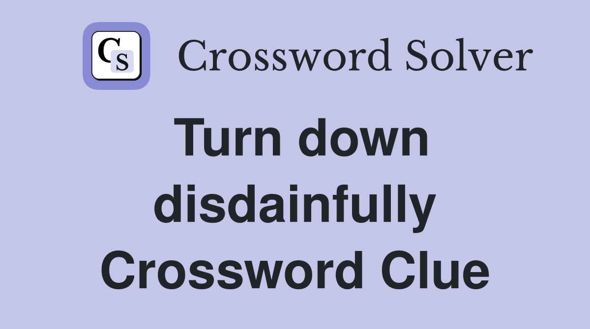 Turn down disdainfully Crossword Clue