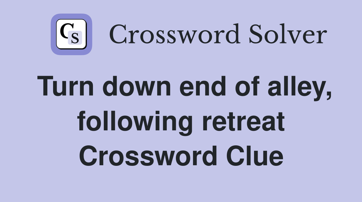 Turn down end of alley, following retreat Crossword Clue