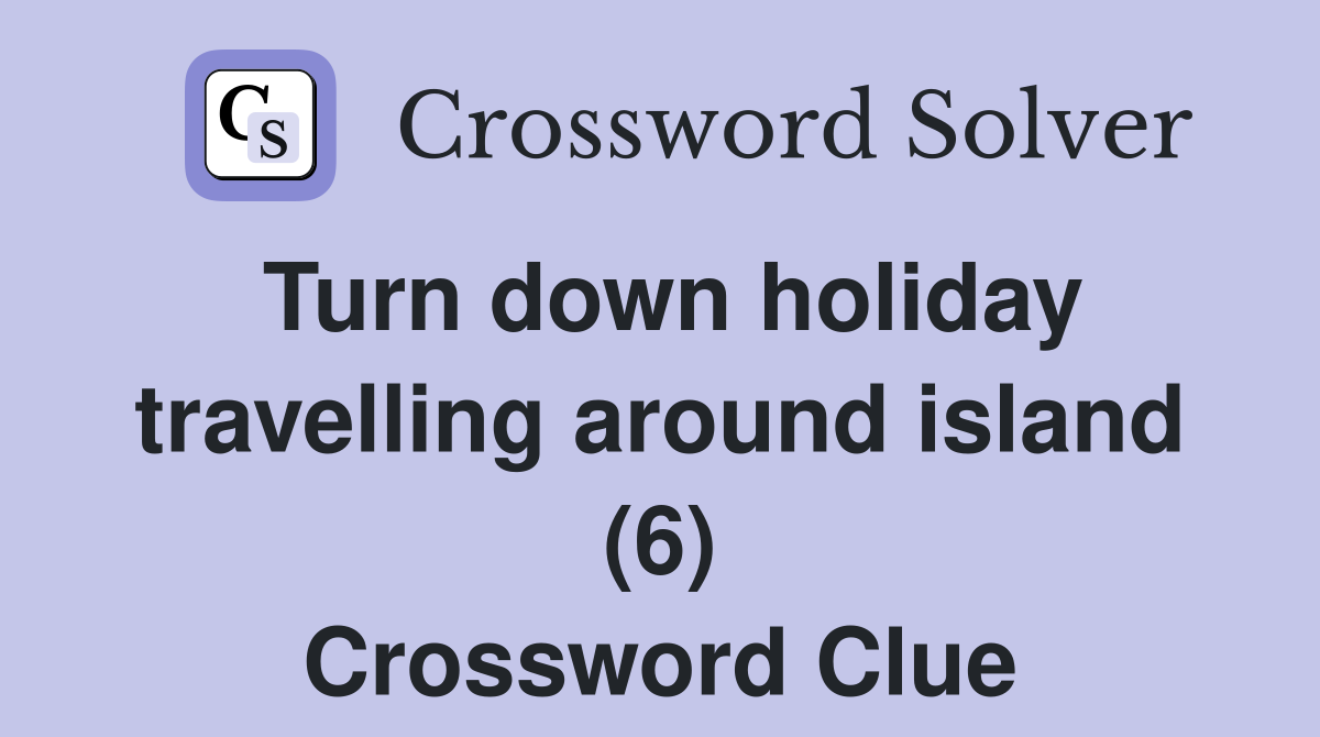 Turn down holiday travelling around island (6) Crossword Clue