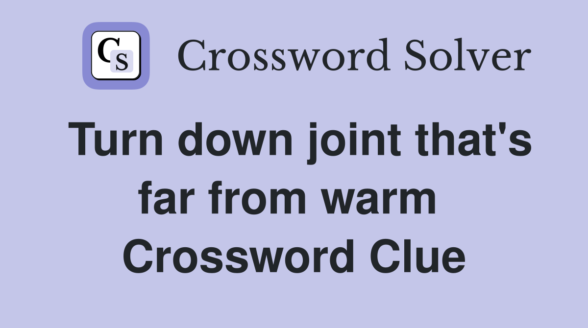 Turn down joint that's far from warm  Crossword Clue