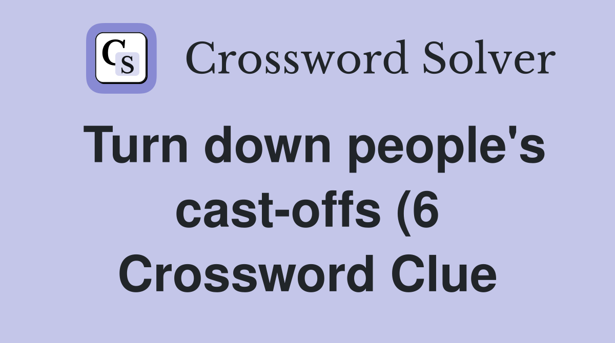 Turn down people #39 s cast offs (6) Crossword Clue Answers Crossword Turn down people #39 s cast offs (6) Crossword Clue Answers Crossword