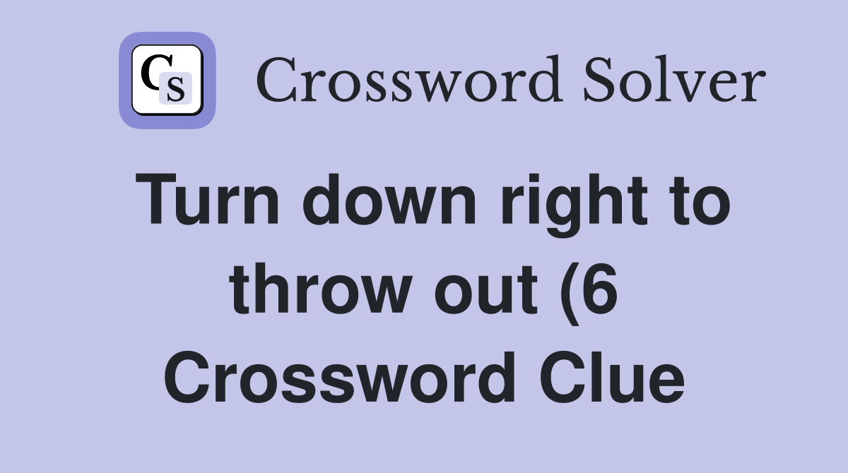 Turn down right to throw out (6) Crossword Clue Answers Crossword Turn down right to throw out (6) Crossword Clue Answers Crossword