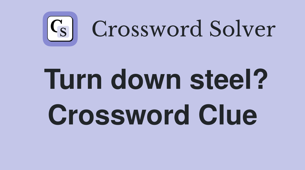 Turn down steel? Crossword Clue