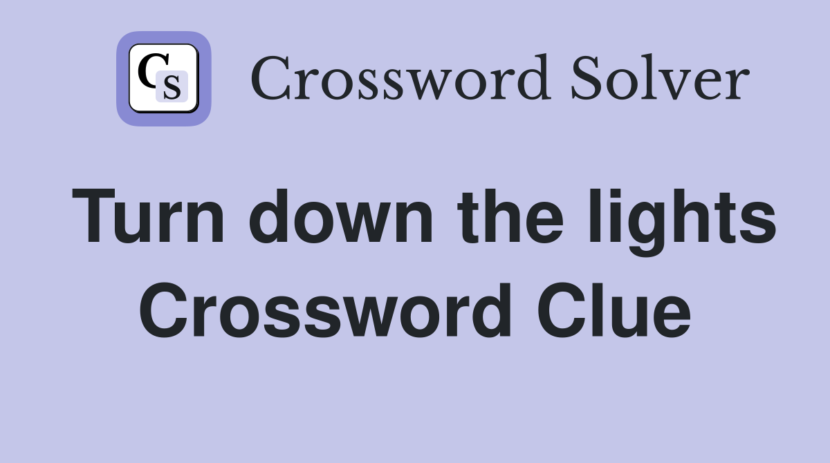 Turn down the lights Crossword Clue
