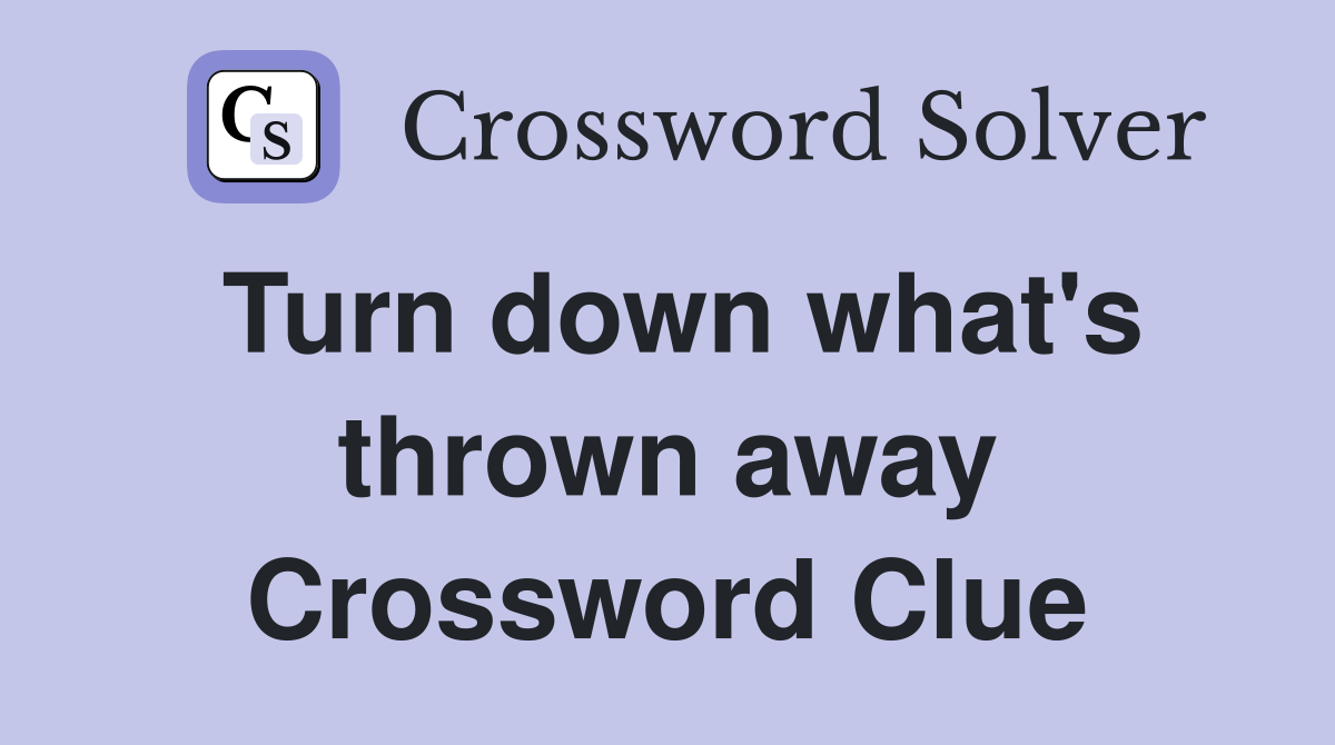 Turn down what's thrown away Crossword Clue