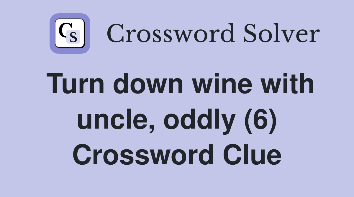 Turn down wine with uncle, oddly (6) Crossword Clue