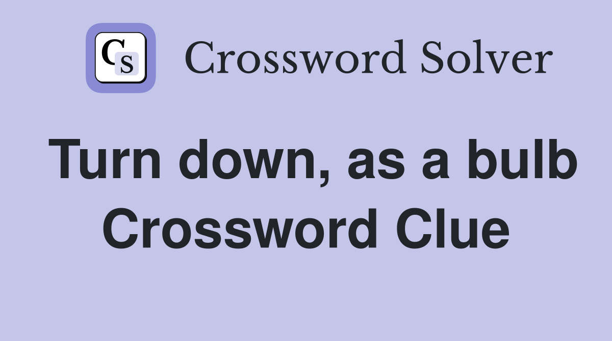 Turn down, as a bulb Crossword Clue