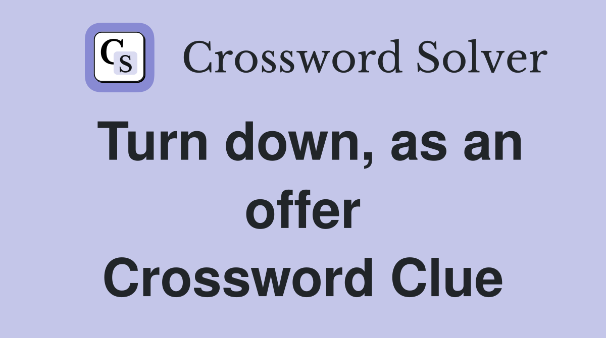 Turn down, as an offer Crossword Clue