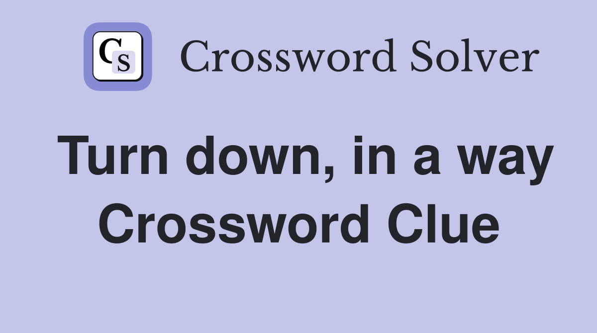 Turn down, in a way Crossword Clue