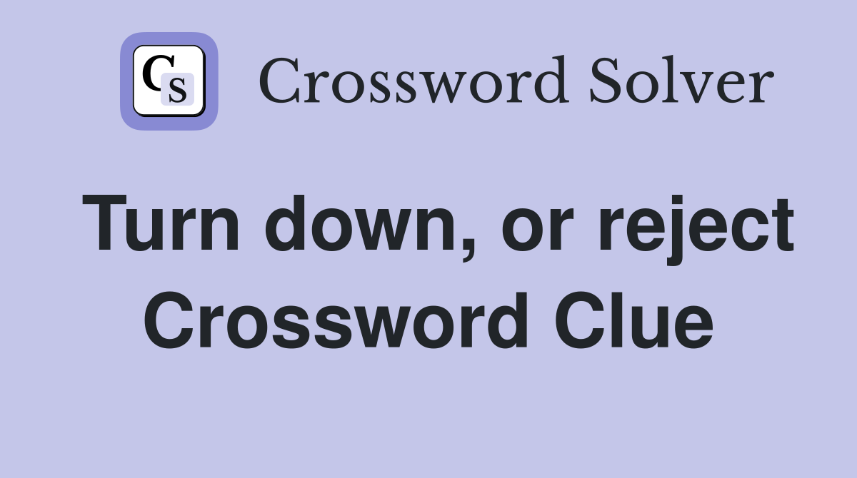Turn down, or reject Crossword Clue