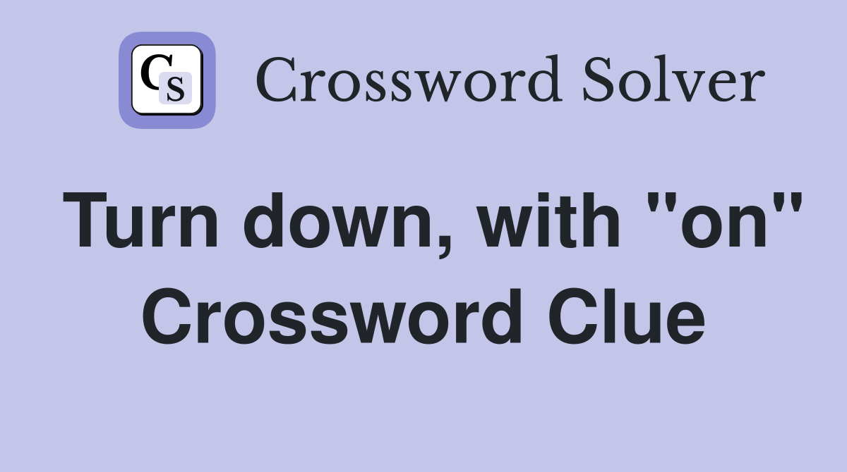 Turn down, with "on" Crossword Clue