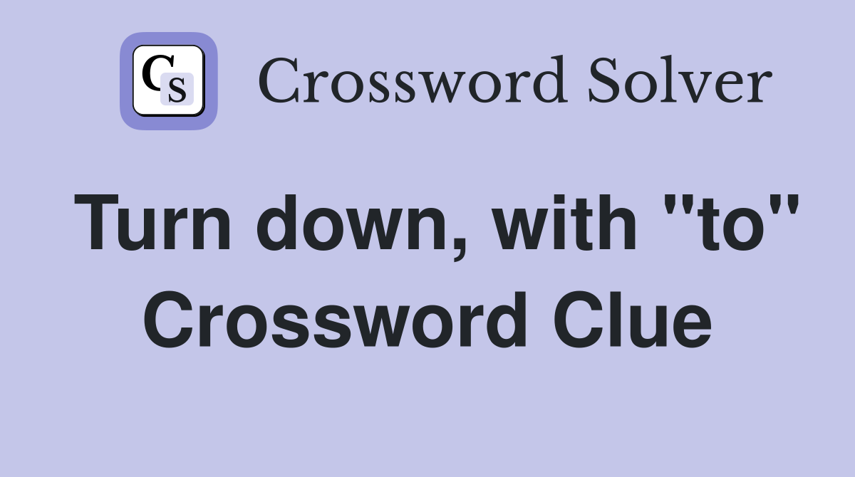 Turn down, with "to" Crossword Clue