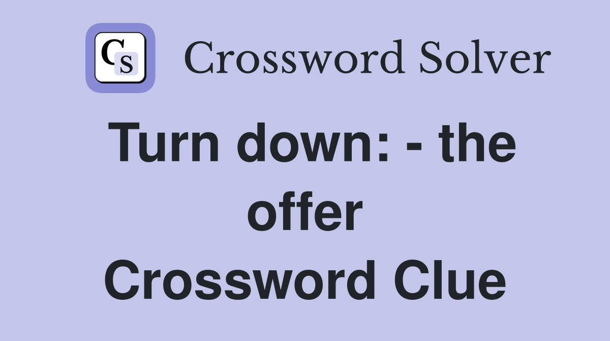 Turn down: - the offer Crossword Clue