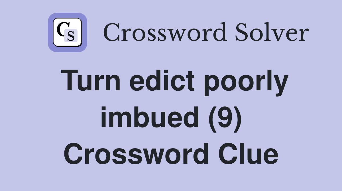 Turn edict poorly imbued (9) Crossword Clue